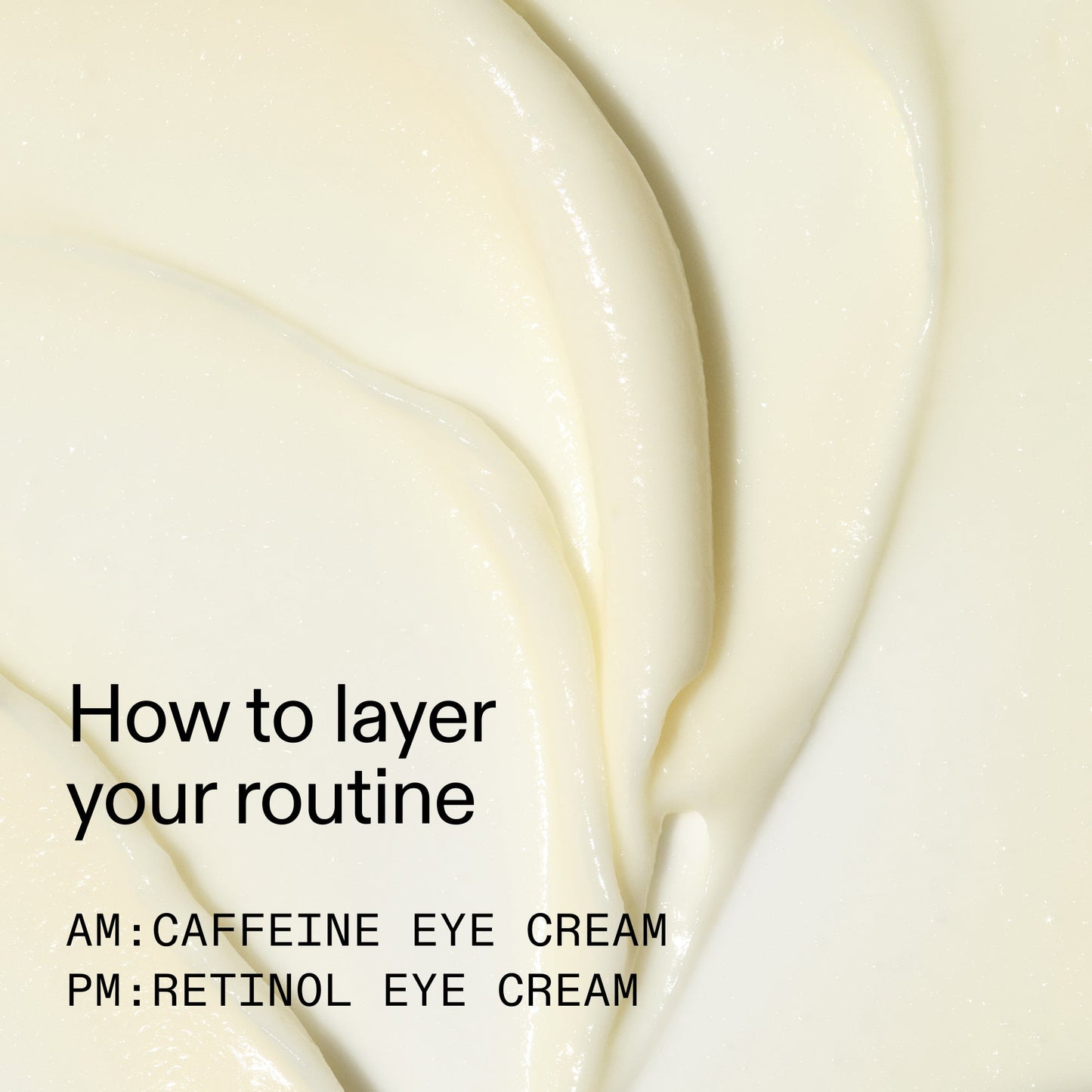 caffeine-retinol-eye-cream-duo-w5 Tired_Eyes_Duo_How_to_layer_2000x2000_4b85d2b7-1b00-4836-b675-77baa8d8e0b0.jpg